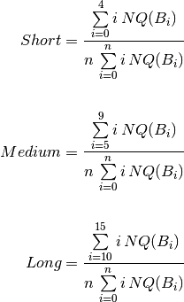 Short &= \frac{\sum\limits_{i=0}^{4} i\,NQ(B_i) }{n\,\sum\limits_{i=0}^{n} i\,NQ(B_i) } \\
\\
Medium &= \frac{\sum\limits_{i=5}^{9} i\,NQ(B_i) }{n\,\sum\limits_{i=0}^{n} i\,NQ(B_i) } \\
\\
Long &= \frac{\sum\limits_{i=10}^{15} i\,NQ(B_i) }{n\,\sum\limits_{i=0}^{n} i\,NQ(B_i) }