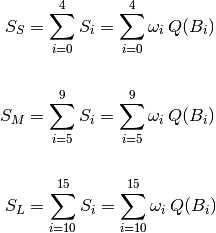 S_S &= \sum\limits_{i=0}^{4} S_i = \sum\limits_{i=0}^{4} \omega_i\,Q(B_i) \\
\\
S_M &= \sum\limits_{i=5}^{9} S_i = \sum\limits_{i=5}^{9} \omega_i\,Q(B_i) \\
\\
S_L &= \sum\limits_{i=10}^{15} S_i = \sum\limits_{i=10}^{15} \omega_i\,Q(B_i)