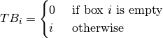 TB_i = \begin{cases}
    0 & \textrm{ if box } i \textrm{ is empty } \\
    i & \textrm{ otherwise }
\end{cases}
